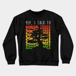 Yep I Talk to Bonsai Trees Crewneck Sweatshirt